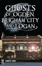 Ghosts of Ogden, Brigham City and Logan