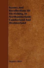 Scenes and Recollections of Fly-Fishing, in Northumberland, Cumberland and Westmorland