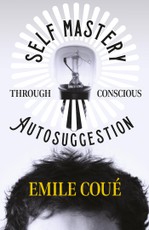 Self Mastery Through Conscious Autosuggestion
