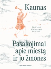 Kaunas: pasakojimai apie miestą ir jo žmones