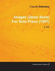 Images (2 Me S Rie) by Claude Debussy for Solo Piano (1907) L.111