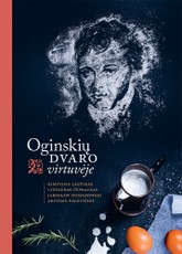 OGINSKIŲ DVARO VIRTUVĖJE: knyga kiekvienam, norinčiam daugiau žinoti apie kasdienį gyvenimą XVIII–XIX a. Oginskių dvaruose ir patiems išbandyti autentiškų šios epochos receptų!