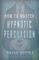 How To Master Hypnotic Persuasion