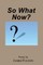 So What Now?
