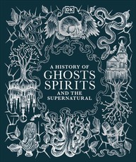 A History of Ghosts, Spirits and Other Supernatural Phenomena