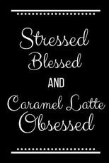 Stressed Blessed Caramel Latte Obsessed
