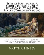 Elsie at Nantucket. A sequel to "Elsie's new relations". By