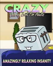 Crazy Coloring Book For Adults (Amazingly Relaxing Insanity)