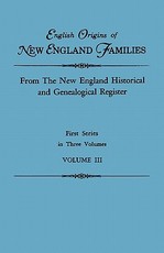 English Origins of New England Families. from the New England Historical and Genealogical Register. First Series, in Three Volumes. Volume III