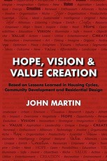 Hope, Vision & Value Creation, Based on Lessons Learned in Housing Cycles, Community Development and Residential Design