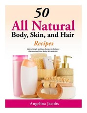 50 All Natural Body, Skin, and Hair Recipes