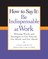 How to Say It: Be Indispensable at Work