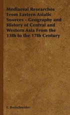 Mediaeval Researches from Eastern Asiatic Sources - Geography and History of Central and Western Asia from the 13th to the 17th Century