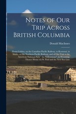 Notes of Our Trip Across British Columbia [microform]