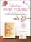 Fabulous Paper Flowers: Make 43 Beautiful Asian Flowers - From Irises to Cherry Blossoms to Peonies (with 270 Tracing Templates)