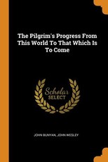 The Pilgrim's Progress from This World to That Which Is to Come