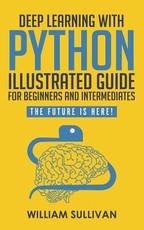 Deep Learning With Python Illustrated Guide For Beginners And Intermediates