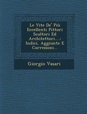 Le Vite de' Piu Eccellenti Pittori Scultori Ed Architettori....