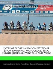 Extreme Sports and Competitions: Snowboarding, Motocross, BMX, Bungee Jumping, Paintball and More