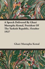 A Speech Delivered by Ghazi Mustapha Kemal, President of the Turkish Republic, October 1927