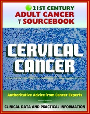 21st Century Adult Cancer Sourcebook: Cervical Cancer (Uterine Cervix) - Clinical Data for Patients, Families, and Physicians