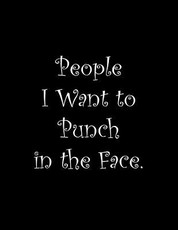 People I Want to Punch in the Face