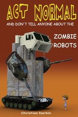 Act Normal And Don't Tell Anyone About The Zombie Robots