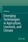 Emerging Technologies in Agriculture, Livestock, and Climate