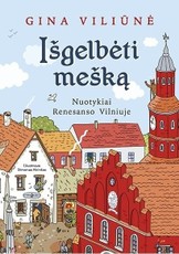 Išgelbėti mešką. Nuotykiai Renesanso Vilniuje Išgelbėti mešką. Nuotykiai Renesanso Vilniuje