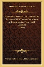 Memorial Addresses on the Life and Character of Eli Thomas Smemorial Addresses on the Life and Character of Eli Thomas Stackhouse, a Representative from South Carolina (1893) Tackhouse, a Representative from South Carolina (1893)
