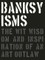 Banksyisms: The Wit, Wisdom and Inspiration of an Art Outlaw