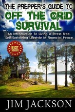 The Prepper's Guide To Off The Grid Survival