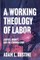 A Working Theology of Labor
