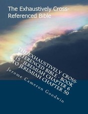 The Exhaustively Cross-Referenced Bible - Book 15 - Jeremiah Chapter 6 To Jeremiah Chapter 50