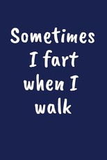 Sometimes I Fart When I Walk