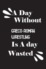 A day without Greco-Roman wrestling is a day wasted