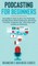 Podcasting For Beginners Everything to Start & Grow Your Podcast(s) Including Social Media Marketing & Advertising (YouTube, Instagram) Tips, Attracting Loyal Listeners& Monetizing