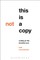 This Is Not a Copy