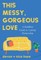 This Messy, Gorgeous Love
