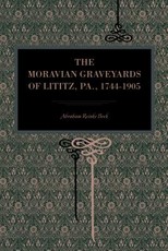 The Moravian Graveyards of Lititz, Pa., 1744-1905