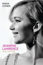 Jennifer Lawrence: Girl on Fire - The Biography