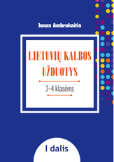 LIETUVIŲ KALBOS UŽDUOTYS. Papildomo kalbinio ugdymo priemonė III–IV klasių mokiniams, I dalis