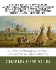 Buffalo Jones' forty years of adventure; a volume of facts gathered from experience . ( autobiography ) By