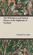 The Wild Sports and Natural History of the Highlands of Scotland