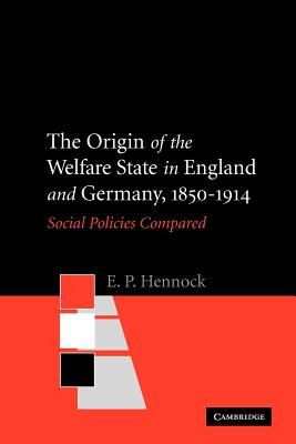 The Origin of the Welfare State in England and Germany, 1850-1914 ...