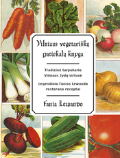 Vilniaus vegetariškų patiekalų knyga. Tradicinė tarpukario Vilniaus žydų virtuvė. Legendinio Fanios Lewando restorano receptai