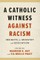 A Catholic Witness Against Racism