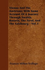Vienna and the Austrians; With Some Account of a Journey Through Swabia, Bavaria, the Tyrol, and the Salzbourg - Vol. I
