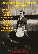 Journal Kept During The Russian War: From The Departure Of The Army From England In April 1854 To The Fall Of Sebastopol