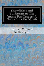 Snowflakes and Sunbeams or The Young Fur-Traders A Tale of the Far North